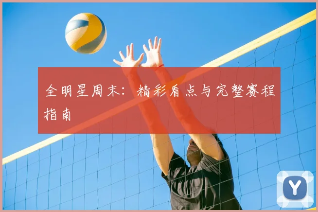 全明星周末：精彩看点与完整赛程指南