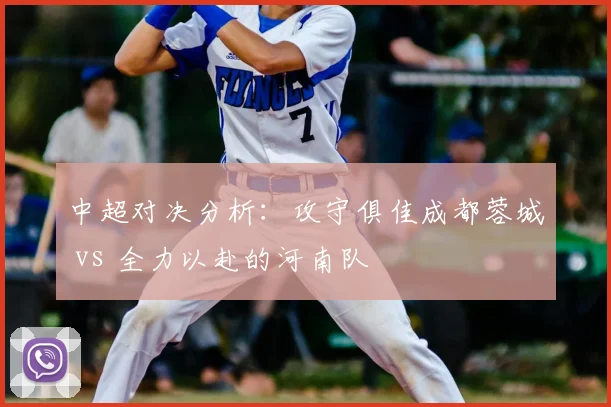 中超对决分析：攻守俱佳成都蓉城 vs 全力以赴的河南队