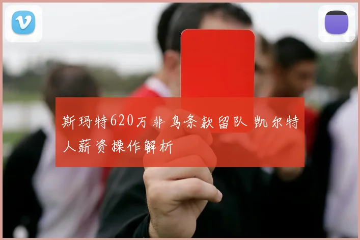 斯玛特620万非鸟条款留队 凯尔特人薪资操作解析