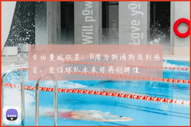 专访曼城双星：B席与斯通斯离别感言，坚信球队未来将再创辉煌