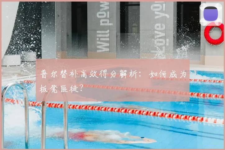普尔替补高效得分解析：如何成为板凳匪徒？