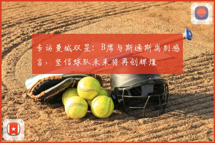 专访曼城双星：B席与斯通斯离别感言，坚信球队未来将再创辉煌
